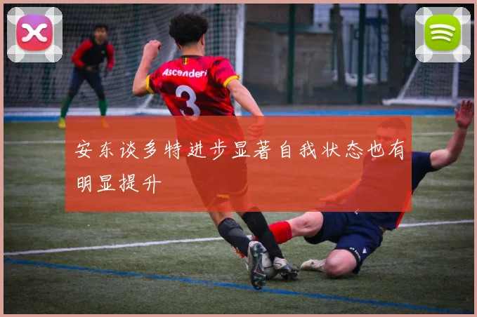 安东谈多特进步显著自我状态也有明显提升