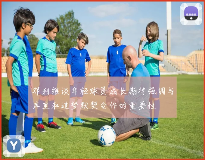 邓利维谈年轻球员成长期待强调与库里和追梦默契合作的重要性